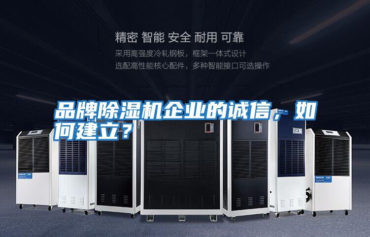 品牌除濕機(jī)企業(yè)的誠信，如何建立？
