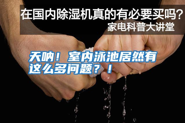 天吶!室內(nèi)泳池居然有這么多問(wèn)題?!