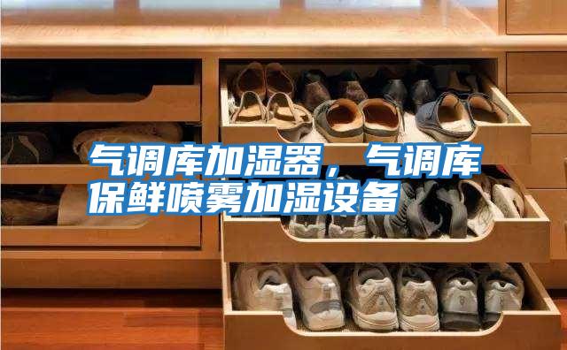 氣調(diào)庫加濕器,氣調(diào)庫保鮮噴霧加濕設(shè)備