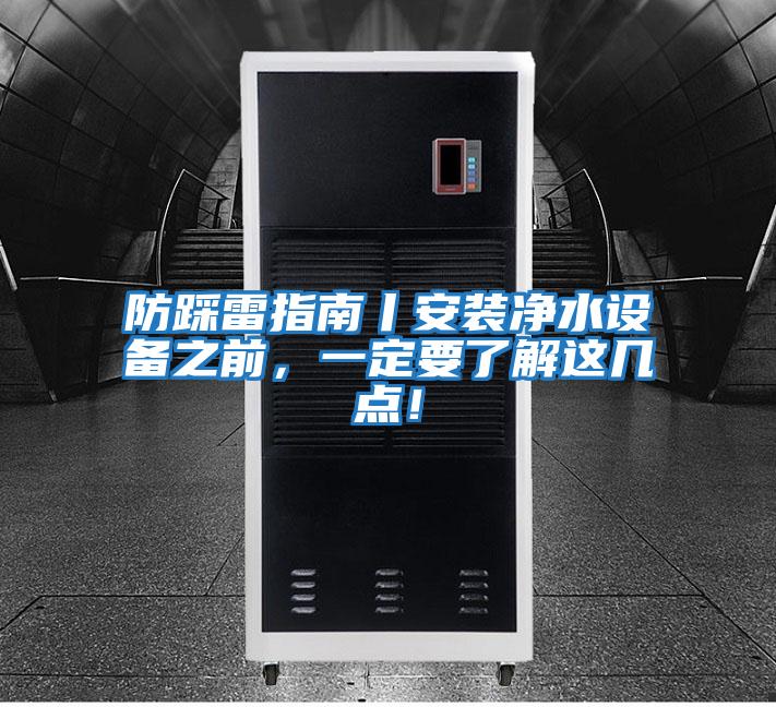 防踩雷指南丨安裝凈水設備之前,一定要了解這幾點!