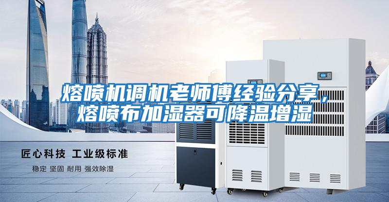 熔噴機(jī)調(diào)機(jī)老師傅經(jīng)驗(yàn)分享,熔噴布加濕器可降溫增濕