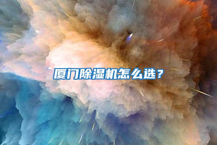 廈門除濕機怎么選？