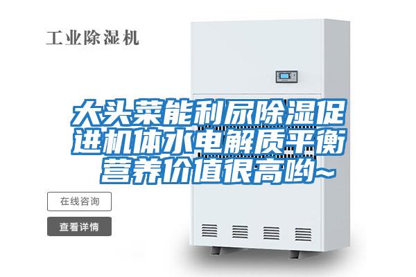 大頭菜能利尿除濕促進機體水電解質平衡 營養(yǎng)價值很高喲~