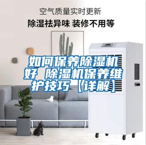 如何保養(yǎng)除濕機(jī)好 除濕機(jī)保養(yǎng)維護(hù)技巧【詳解】