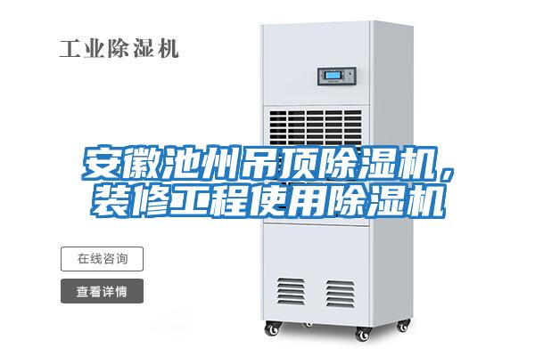 安徽池州吊頂除濕機,裝修工程使用除濕機