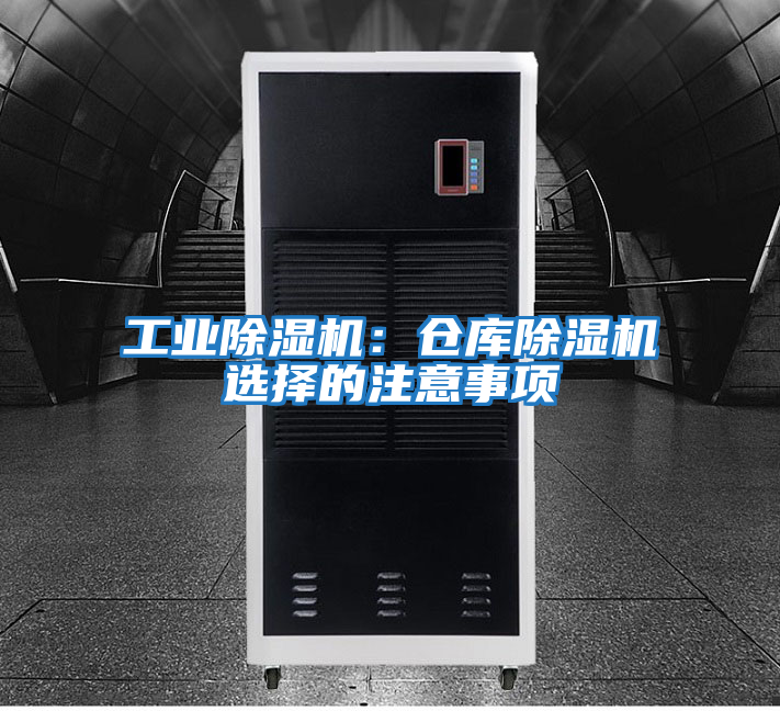 工業(yè)除濕機(jī):倉庫除濕機(jī)選擇的注意事項(xiàng)