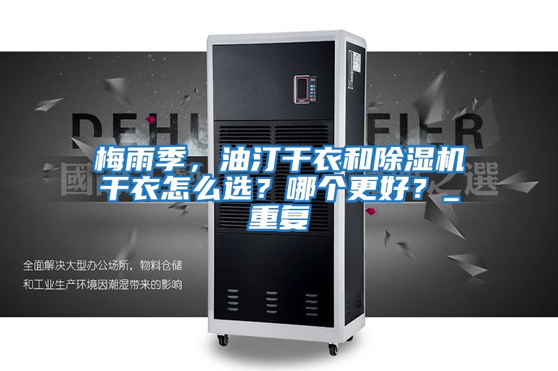 梅雨季，油汀干衣和除濕機干衣怎么選？哪個更好？_重復