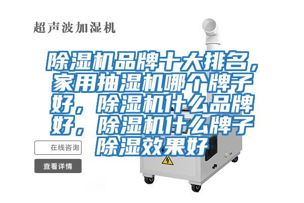 除濕機品牌十大排名,家用抽濕機哪個牌子好,除濕機什么品牌好,除濕機什么牌子除濕效果好