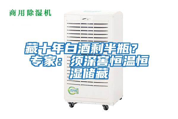 藏十年白酒剩半瓶? 專(zhuān)家:須深窖恒溫恒濕儲(chǔ)藏