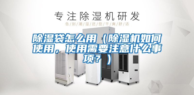 除濕袋怎么用(除濕機(jī)如何使用,使用需要注意什么事項(xiàng)?)
